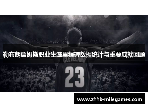 勒布朗詹姆斯职业生涯里程碑数据统计与重要成就回顾