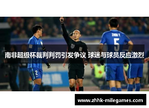南非超级杯裁判判罚引发争议 球迷与球员反应激烈