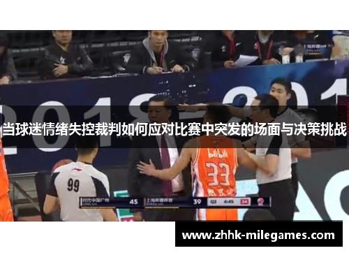 当球迷情绪失控裁判如何应对比赛中突发的场面与决策挑战