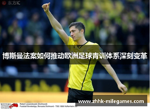 博斯曼法案如何推动欧洲足球青训体系深刻变革