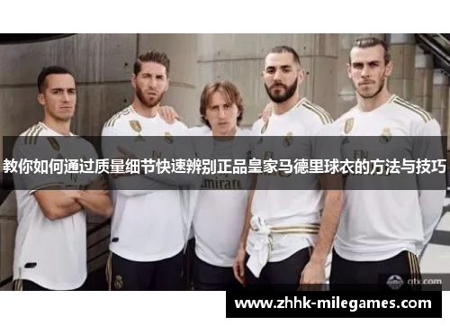 教你如何通过质量细节快速辨别正品皇家马德里球衣的方法与技巧