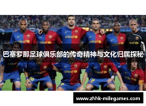 巴塞罗那足球俱乐部的传奇精神与文化归属探秘
