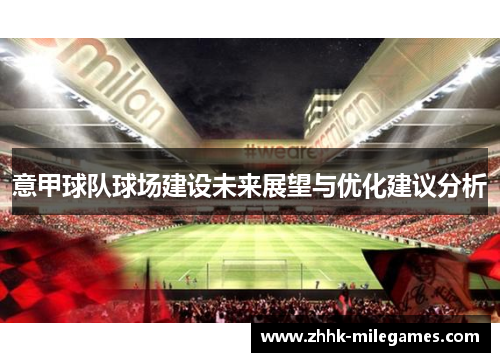 意甲球队球场建设未来展望与优化建议分析 意甲球队球场建设未来展望与优化建议分析