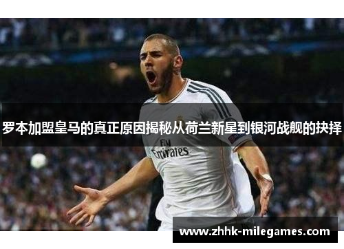 罗本加盟皇马的真正原因揭秘从荷兰新星到银河战舰的抉择