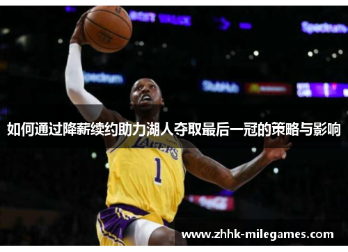 如何通过降薪续约助力湖人夺取最后一冠的策略与影响